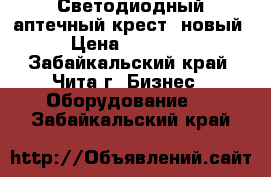 Светодиодный аптечный крест, новый › Цена ­ 19 000 - Забайкальский край, Чита г. Бизнес » Оборудование   . Забайкальский край